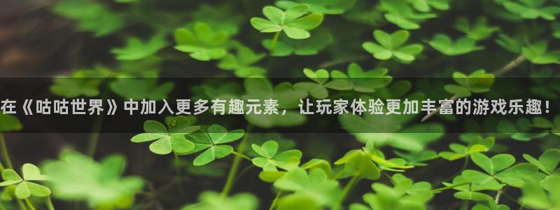 开丰娱乐168：在《咕咕世界》中加入更多有趣元素，让玩家体验更加丰富的游戏乐趣！